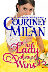 Cover for The Lady Always Wins by Courtney Milan: A white woman holding a fan and flowers, in a yellow dress