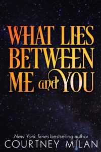 Cover for What Lies Between Me and You by Courtney Milan: gold text over a starry sky