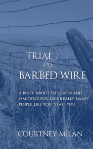 Trial by Barbed Wire: A book about exclusion and semiotics for,    like, extremely smart people. Like you. Yeah, you.